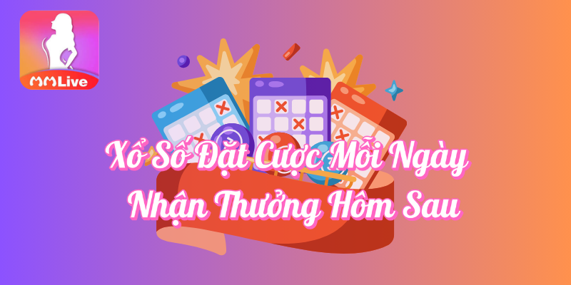 Xổ số đặt cược mỗi ngày nhận thưởng hôm sau tại MMlive